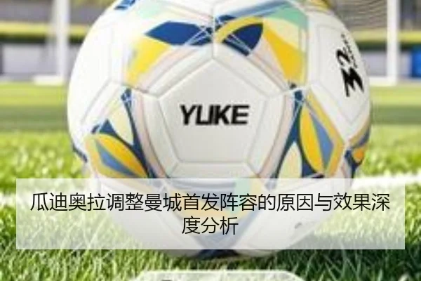 瓜迪奥拉调整曼城首发阵容的原因与效果深度分析